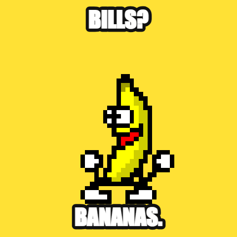 Bills? Bananas. — dancing banana meme