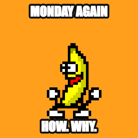 Monday Again. How. Why. — dancing banana meme GIF