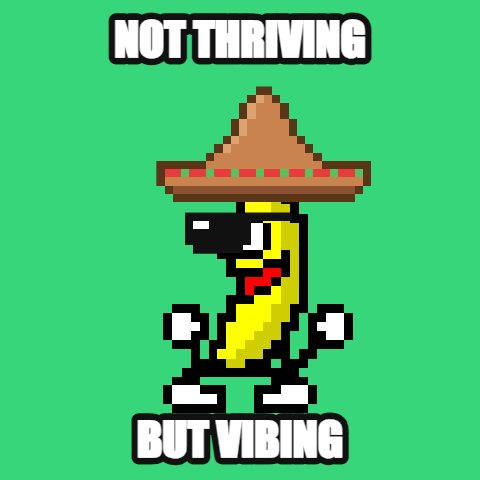 Not Thriving, But Vibing — dancing banana meme